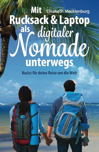 Mit Rucksack & Laptop als digitaler Nomade unterwegs: Basics für deine Reise um die Welt Mit Rucksack & Laptop als digitaler Nomade unterwegs: Basics für deine Reise um die Welt von Independently published