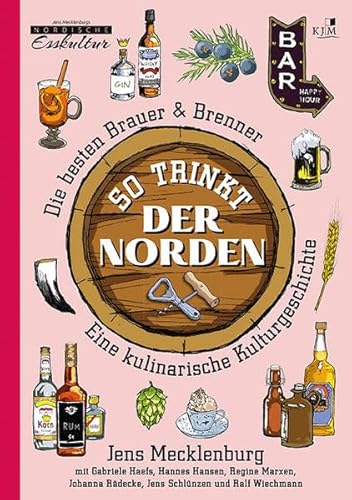 So trinkt der Norden: Die besten Brauer & Brenner. Eine kulinarische Kulturgeschichte. Mit Beiträgen von Gabriele Haefs, Hannes Hansen, Regine Marxen, ... Esskultur: Gerichte mit Geschichte)