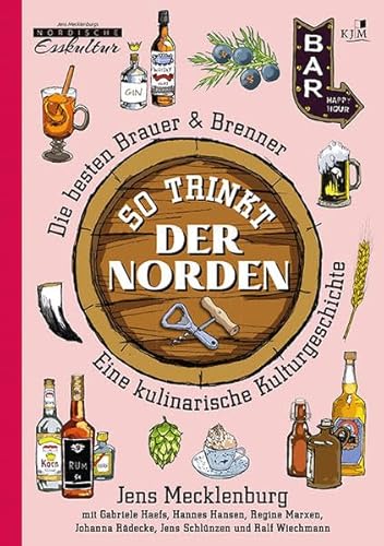 So trinkt der Norden: Die besten Brauer & Brenner. Eine kulinarische Kulturgeschichte. Mit Beiträgen von Gabriele Haefs, Hannes Hansen, Regine Marxen, ... Esskultur: Gerichte mit Geschichte) von KJM Buchverlag,