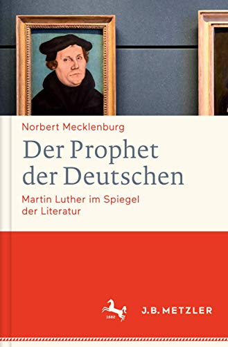 Der Prophet der Deutschen: Martin Luther im Spiegel der Literatur von J.B. Metzler