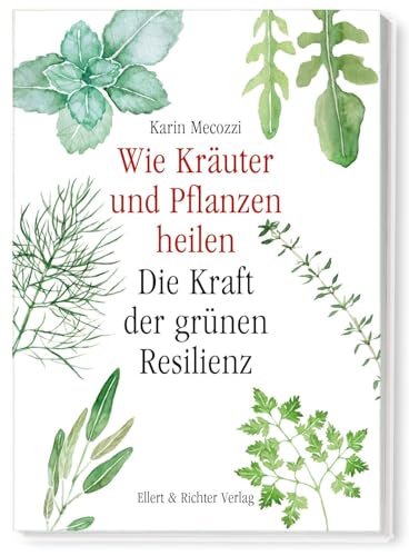 Wie Kräuter und Pflanzen heilen: Die Kraft der grünen Resilienz von Ellert & Richter