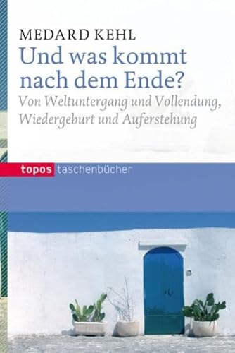 Und was kommt nach dem Ende?: Von Weltuntergang und Vollendung, Wiedergeburt und Auferstehung (Topos Taschenbücher)