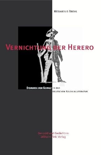 Vernichtung der Herero: Diskurse der Gewalt in der deutschen Kolonialliteratur (Genozid und Gedächtnis) von Wilhelm Fink Verlag