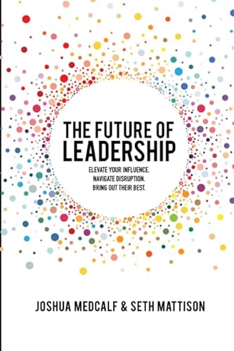 The Future of Leadership: Elevate your influence. Navigate disruption. Bring out their best. von ISBN Services