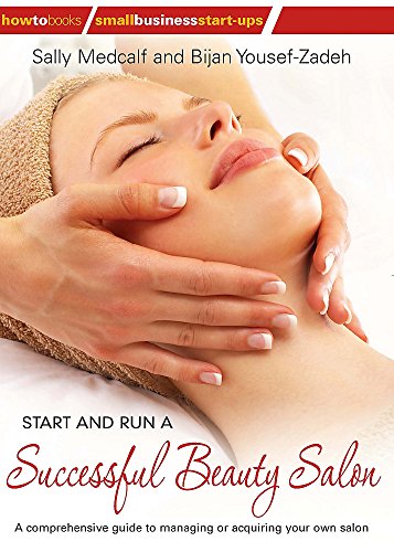 Start and Run a Successful Beauty Salon: A comprehensive guide to managing or acquiring your own salon Start and Run a Successful Beauty Salon: A comprehensive guide to managing or acquiring your own salon