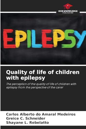 Quality of life of children with epilepsy: The perception of the quality of life of children with epilepsy from the perspective of the carer von Our Knowledge Publishing
