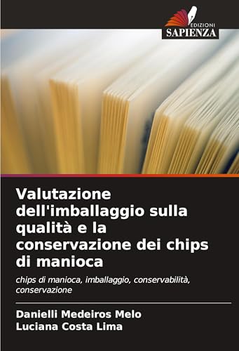 Valutazione dell'imballaggio sulla qualità e la conservazione dei chips di manioca: chips di manioca, imballaggio, conservabilità, conservazione von Edizioni Sapienza
