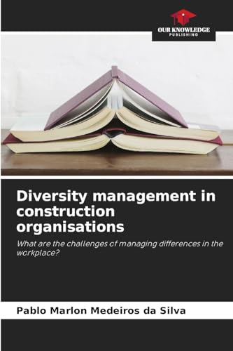 Diversity management in construction organisations: What are the challenges of managing differences in the workplace? von Our Knowledge Publishing