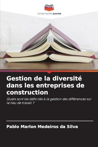 Gestion de la diversité dans les entreprises de construction: Quels sont les défis liés à la gestion des différences sur le lieu de travail ? von Editions Notre Savoir