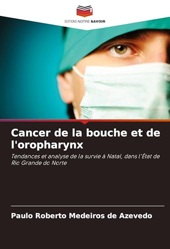 Cancer de la bouche et de l'oropharynx: Tendances et analyse de la survie à Natal, dans l'État de Rio Grande do Norte von Editions Notre Savoir