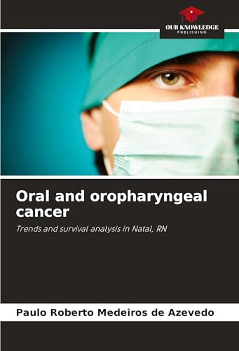 Oral and oropharyngeal cancer: Trends and survival analysis in Natal, RN von Our Knowledge Publishing