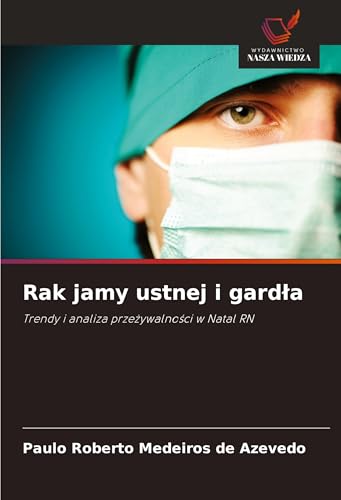 Rak jamy ustnej i gard¿a: Trendy i analiza prze¿ywalno¿ci w Natal RN von Wydawnictwo Nasza Wiedza