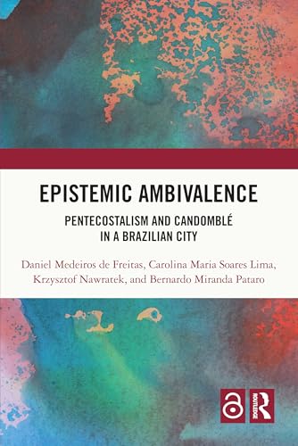 Epistemic Ambivalence: Pentecostalism and Candomblé in a Brazilian City von Routledge