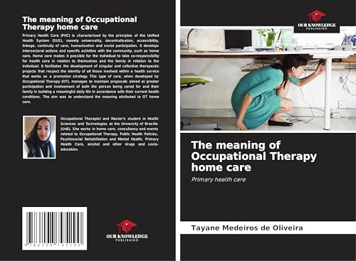 The meaning of Occupational Therapy home care: Primary health care von Our Knowledge Publishing