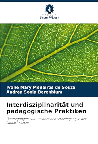 Interdisziplinarität und pädagogische Praktiken: Überlegungen zum technischen Studiengang in der Landwirtschaft von Verlag Unser Wissen