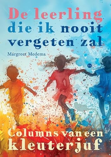 De leerling die ik nooit vergeten zal: Columns van een kleuterjuf von Uitgeverij Boekscout