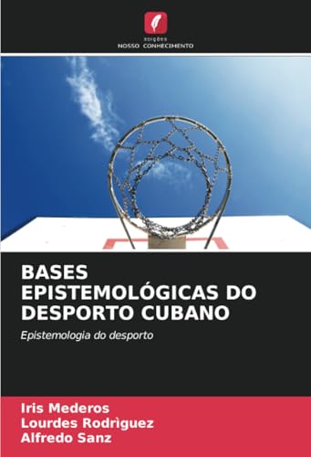 BASES EPISTEMOLÓGICAS DO DESPORTO CUBANO: Epistemologia do desporto von Edições Nosso Conhecimento