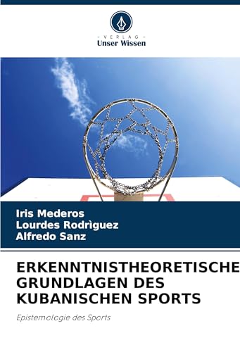 ERKENNTNISTHEORETISCHE GRUNDLAGEN DES KUBANISCHEN SPORTS: Epistemologie des Sports von Verlag Unser Wissen