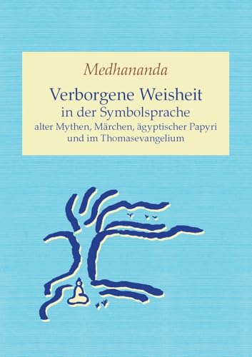 Verborgene Weisheit in der Symbolsprache alter Mythen, Märchen, ägyptischer Papyri und im Thomasevangelium von BoD – Books on Demand