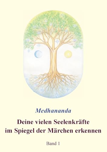 Deine vielen Seelenkräfte im Spiegel der Märchen erkennen: Band 1 (Medhanandas Märcheninterpretationen) von BoD – Books on Demand