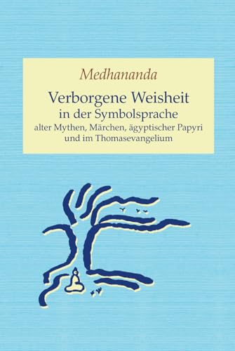 Verborgene Weisheit in der Symbolsprache alter Mythen, Märchen, ägyptischer Papyri und im Thomasevangelium von Independently published