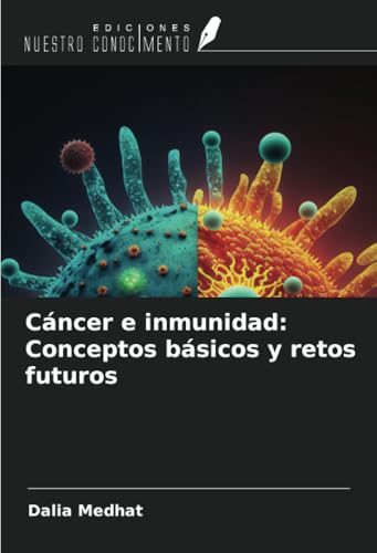 Cáncer e inmunidad: Conceptos básicos y retos futuros von Ediciones Nuestro Conocimiento