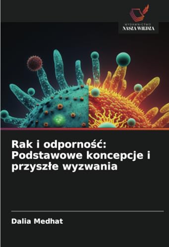 Rak i odporność: Podstawowe koncepcje i przyszłe wyzwania von Wydawnictwo Nasza Wiedza