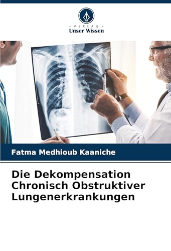 Die Dekompensation Chronisch Obstruktiver Lungenerkrankungen Die Dekompensation Chronisch Obstruktiver Lungenerkrankungen von VDM Verlag
