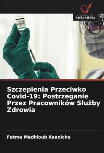 Szczepienia Przeciwko Covid-19: Postrzeganie Przez Pracowników Służby Zdrowia: DE Szczepienia Przeciwko Covid-19: Postrzeganie Przez Pracowników Służby Zdrowia: DE von Wydawnictwo Nasza Wiedza