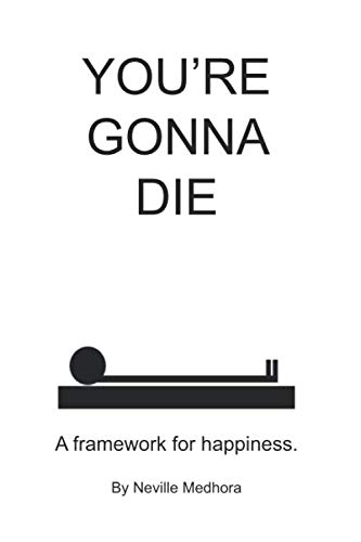 You're Gonna Die: A framework for happiness von Neville Medhora