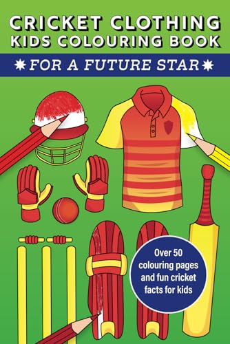 Cricket Clothing Kids Colouring Book For a Future Star: Over 50 colouring pages and fun cricket facts for kids Cricket Clothing Kids Colouring Book For a Future Star: Over 50 colouring pages and fun cricket facts for kids