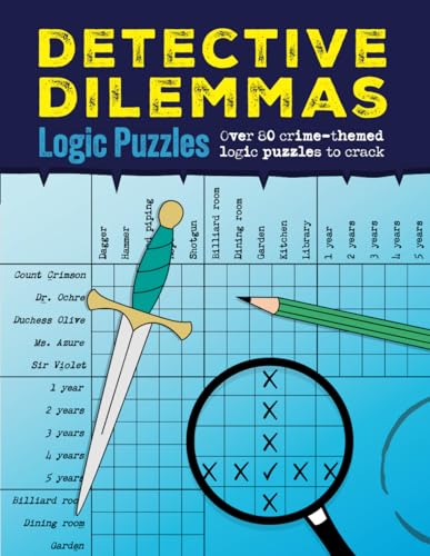 Detective Dilemmas Logic Puzzles: Over 80 crime-themed logic puzzles to crack Detective Dilemmas Logic Puzzles: Over 80 crime-themed logic puzzles to crack