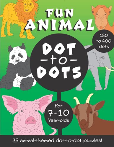 Fun Animal Dot to Dots for 7-10 year olds: With 150 to 400 dots in each puzzle Fun Animal Dot to Dots for 7-10 year olds: With 150 to 400 dots in each puzzle