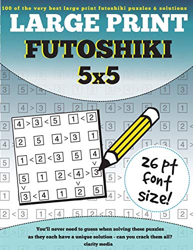 Large Print Futoshiki 5x5: 100 futoshiki puzzles in large print Large Print Futoshiki 5x5: 100 futoshiki puzzles in large print