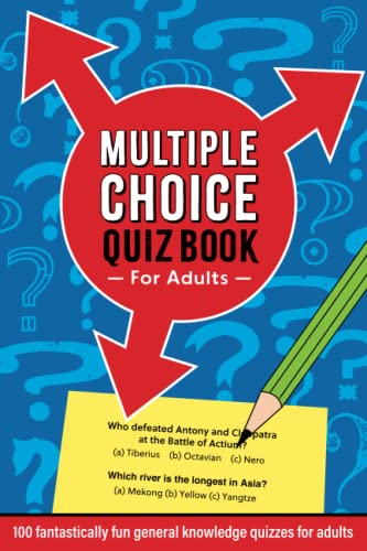 Multiple Choice Quiz Book For Adults: 100 fantastically fun general knowledge quizzes for adults Multiple Choice Quiz Book For Adults: 100 fantastically fun general knowledge quizzes for adults