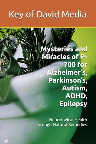 Mysteries and Miracles of P-700 for Alzheimer’s, Parkinson’s, Autism, ADHD, Epilepsy: Neurological Health through Natural Remedies von Independently published