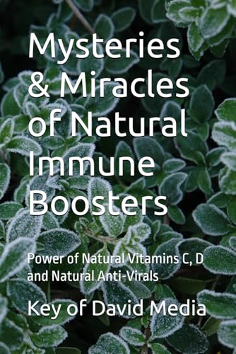 Mysteries & Miracles of Natural Immune Boosters: Power of Natural Vitamins C, D and Natural Anti-Virals von Independently published