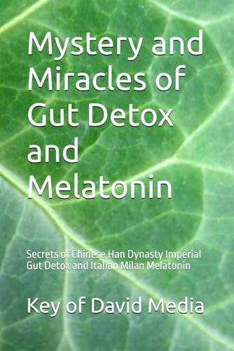 Mystery and Miracles of Gut Detox and Melatonin: Secrets of Chinese Han Dynasty Imperial Gut Detox and Italian Milan Melatonin von Independently published