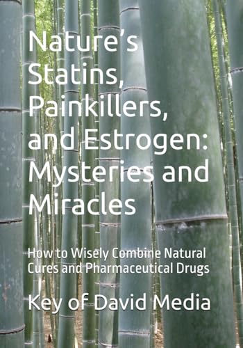 Nature’s Statins, Painkillers, and Estrogen: Mysteries and Miracles: How to Wisely Combine Natural Cures and Pharmaceutical Drugs von Independently published