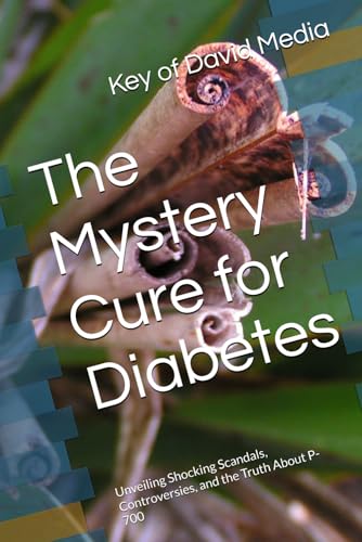The Mystery Cure for Diabetes: Unveiling Shocking Scandals, Controversies, and the Truth About P-700 von Independently published
