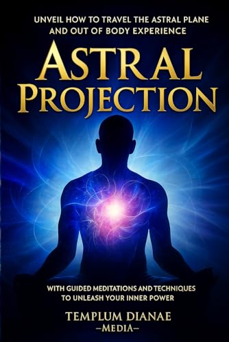 Astral Projection: Unveil How to Travel the Astral Plane and Out-Of-Body Experience, with Guided Meditations and techniques to Unleash Your Inner Power (Extrasensory Meditations, Band 1) von Independently published