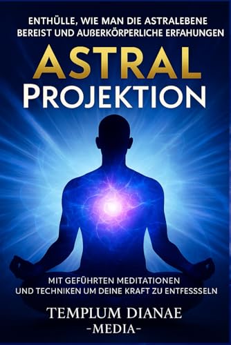 Astral Projektion: Enthülle, wie man die Astralebene bereist und außerkörperliche Erfahrungen, mit geführten Meditationen und Techniken um deine ... (Außersinnliche Meditationen, Band 1) von Independently published