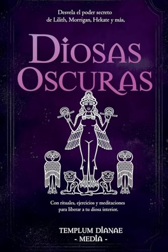 Diosas Oscuras: Desvela el poder secreto de Lilith, Morrigan, Hekate y más, Con rituales, ejercicios y meditaciones para liberar a tu diosa interior Diosas Oscuras: Desvela el poder secreto de Lilith, Morrigan, Hekate y más, Con rituales, ejercicios y meditaciones para liberar a tu diosa interior