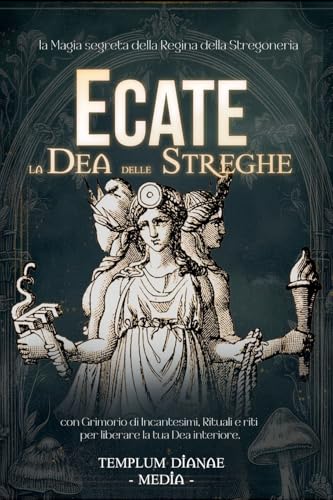 Ecate la Dea delle Streghe: la Magia segreta della Regina della Stregoneria, con Grimorio di Incantesimi, Rituali e riti per liberare la tua Dea interiore Ecate la Dea delle Streghe: la Magia segreta della Regina della Stregoneria, con Grimorio di Incantesimi, Rituali e riti per liberare la tua Dea interiore von Templum Dianae Media