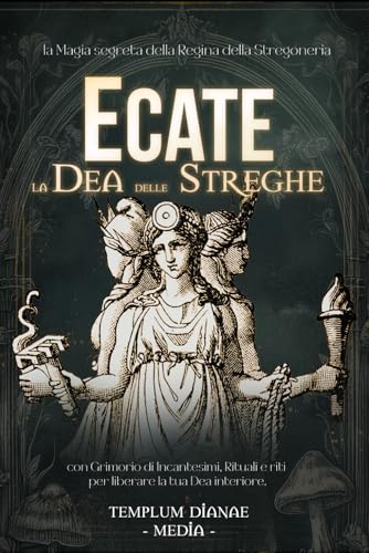 Ecate la Dea delle Streghe: la Magia segreta della Regina della Stregoneria, con Grimorio di Incantesimi, Rituali e riti per liberare la tua Dea interiore. (Dee e Divinità delle Streghe, Band 2) von Independently published