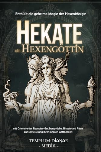 Hekate die Hexengöttin: Enthüllt die geheime Magie der Hexenkönigin, mit Grimoire der Rezeptur-Zaubersprüche, Rituale und Riten zur Entfesselung Ihrer ... (Göttinnen und Götter der Hexen, Band 2) von Independently published