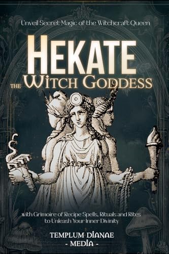 Hekate the Witch Goddess: Unveil Secret Magic of the Witchcraft Queen, with Grimoire of Recipe Spells, Rituals and Rites to Unleash Your Inner Divinity Hekate the Witch Goddess: Unveil Secret Magic of the Witchcraft Queen, with Grimoire of Recipe Spells, Rituals and Rites to Unleash Your Inner Divinity von Templum Dianae Media