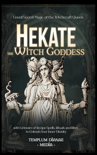 Hekate the Witch Goddess: Unveil Secret Magic of the Witchcraft Queen, with Grimoire of Recipe Spells, Rituals and Rites to Unleash Your Inner Divinity Hekate the Witch Goddess: Unveil Secret Magic of the Witchcraft Queen, with Grimoire of Recipe Spells, Rituals and Rites to Unleash Your Inner Divinity von Templum Dianae Media