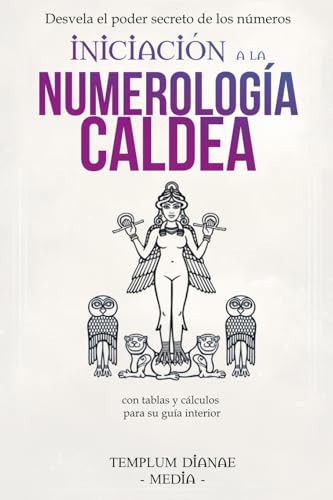 Iniciación a la Numerología Caldea: Desvela el poder secreto de los números con tablas y cálculos para su guía interior Iniciación a la Numerología Caldea: Desvela el poder secreto de los números con tablas y cálculos para su guía interior von Templum Dianae Media
