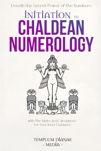 Initiation to Chaldean Numerology: Unveils the Secret Power of the Numbers, with The Tables and Calculations for Your Inner Guidance (Secrets of Chaldean Numerology, Band 1) von Independently published